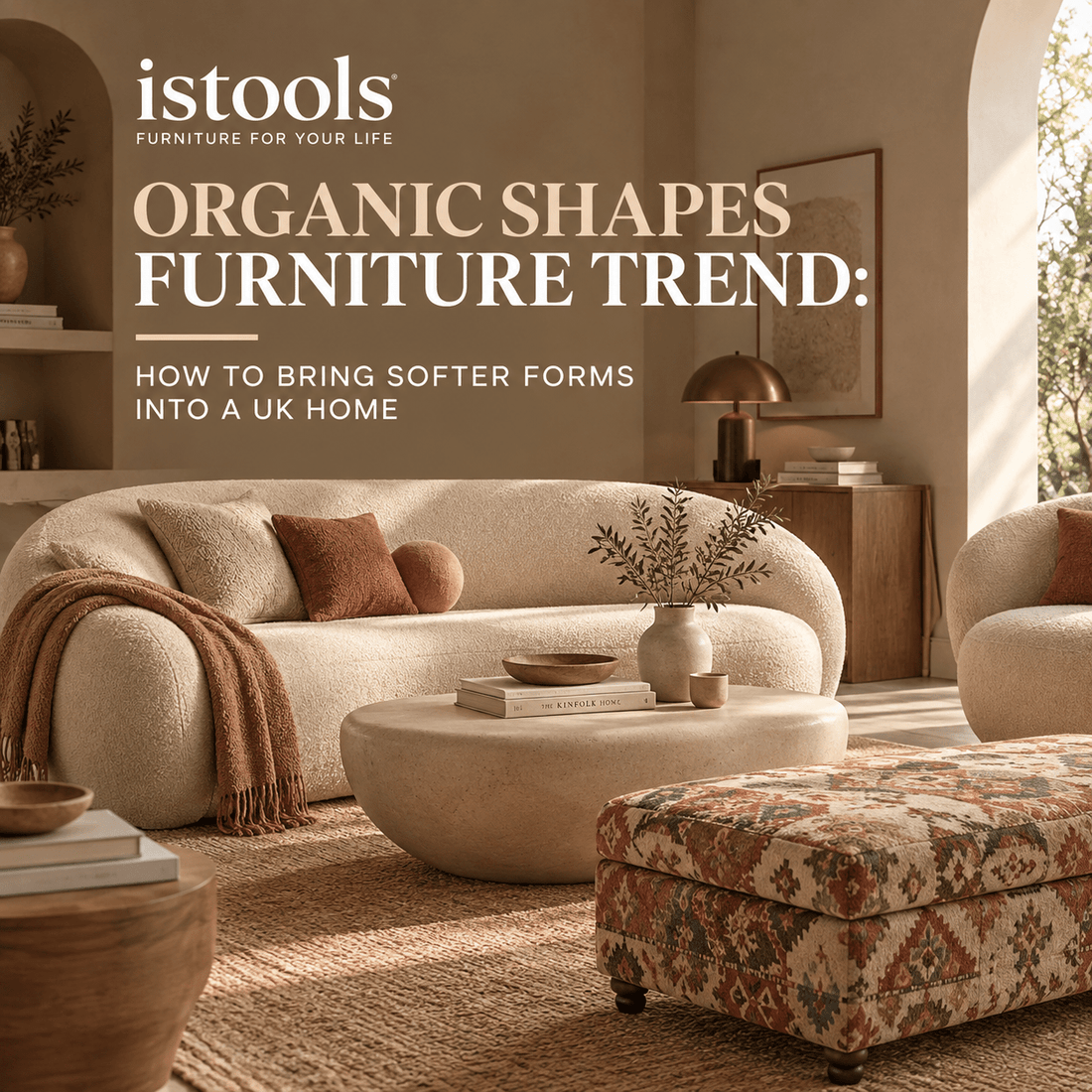 ORGANIC SHAPES FURNITURE TREND: HOW TO BRING SOFTER FORMS INTO A UK HOME - ISTOOLS